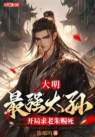 大明：最强太孙，开局求老朱赐死